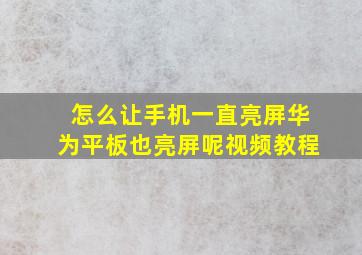 怎么让手机一直亮屏华为平板也亮屏呢视频教程