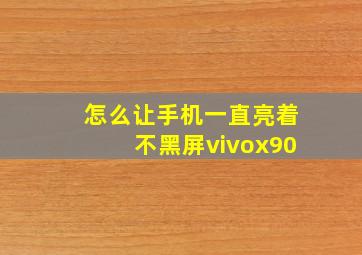 怎么让手机一直亮着不黑屏vivox90