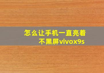 怎么让手机一直亮着不黑屏vivox9s