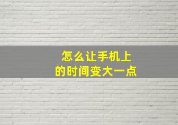 怎么让手机上的时间变大一点