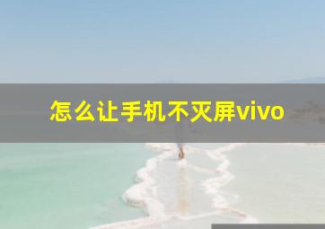 怎么让手机不灭屏vivo