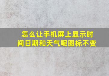 怎么让手机屏上显示时间日期和天气呢图标不变