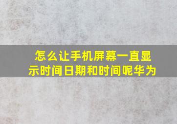 怎么让手机屏幕一直显示时间日期和时间呢华为