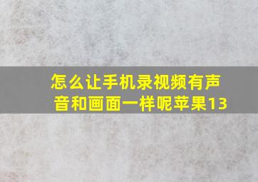 怎么让手机录视频有声音和画面一样呢苹果13