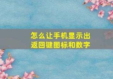 怎么让手机显示出返回键图标和数字