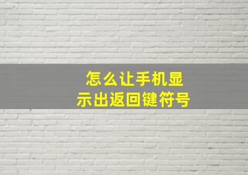 怎么让手机显示出返回键符号