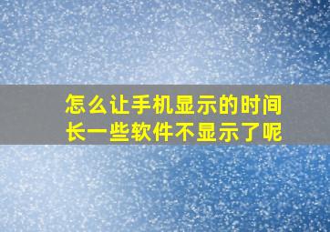 怎么让手机显示的时间长一些软件不显示了呢