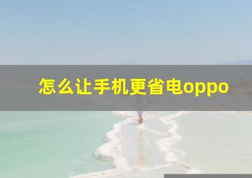 怎么让手机更省电oppo