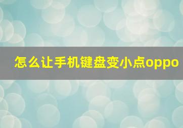 怎么让手机键盘变小点oppo