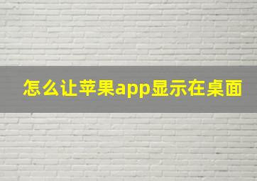 怎么让苹果app显示在桌面