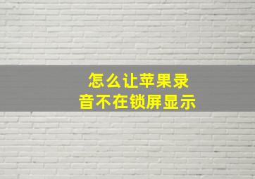 怎么让苹果录音不在锁屏显示