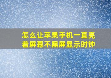 怎么让苹果手机一直亮着屏幕不黑屏显示时钟