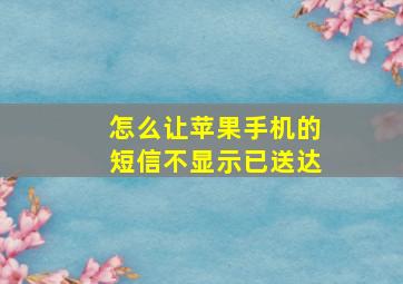 怎么让苹果手机的短信不显示已送达