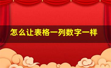 怎么让表格一列数字一样