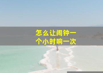 怎么让闹钟一个小时响一次