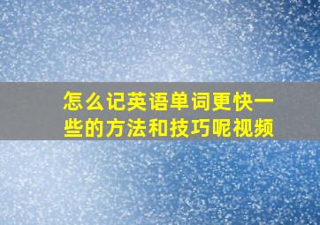 怎么记英语单词更快一些的方法和技巧呢视频