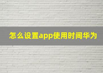 怎么设置app使用时间华为