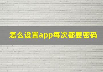 怎么设置app每次都要密码