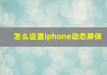 怎么设置iphone动态屏保