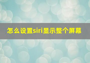 怎么设置siri显示整个屏幕