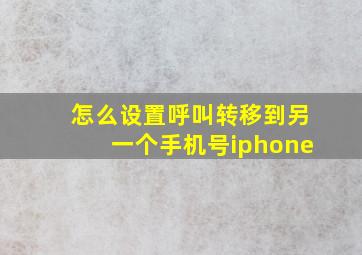 怎么设置呼叫转移到另一个手机号iphone