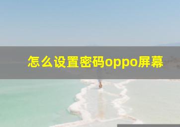 怎么设置密码oppo屏幕