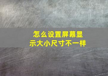 怎么设置屏幕显示大小尺寸不一样