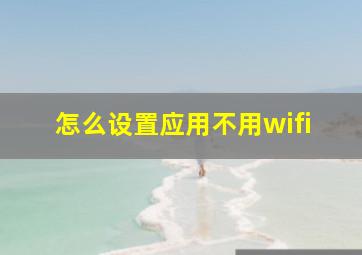 怎么设置应用不用wifi