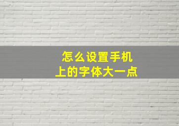 怎么设置手机上的字体大一点