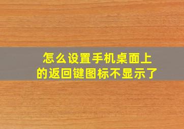 怎么设置手机桌面上的返回键图标不显示了