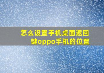 怎么设置手机桌面返回键oppo手机的位置