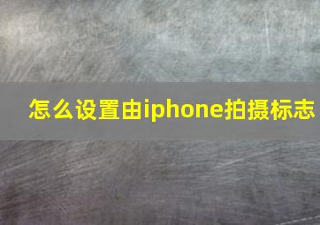 怎么设置由iphone拍摄标志