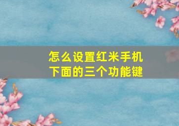 怎么设置红米手机下面的三个功能键