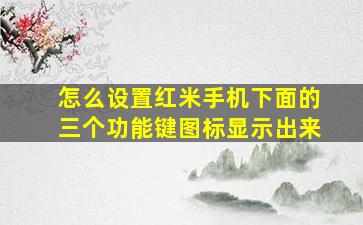 怎么设置红米手机下面的三个功能键图标显示出来