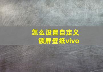 怎么设置自定义锁屏壁纸vivo