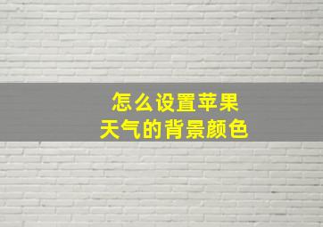 怎么设置苹果天气的背景颜色