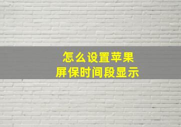 怎么设置苹果屏保时间段显示