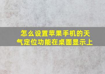 怎么设置苹果手机的天气定位功能在桌面显示上