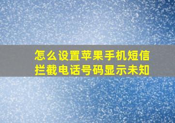 怎么设置苹果手机短信拦截电话号码显示未知