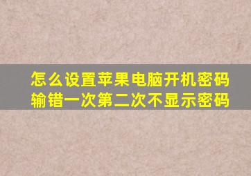 怎么设置苹果电脑开机密码输错一次第二次不显示密码