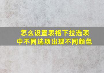 怎么设置表格下拉选项中不同选项出现不同颜色