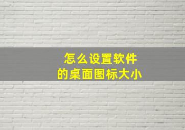 怎么设置软件的桌面图标大小