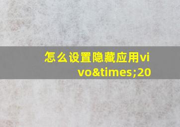 怎么设置隐藏应用vivo×20