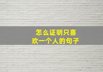 怎么证明只喜欢一个人的句子