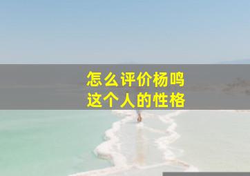 怎么评价杨鸣这个人的性格