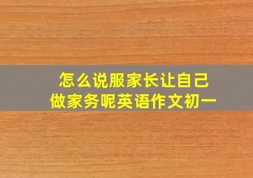 怎么说服家长让自己做家务呢英语作文初一