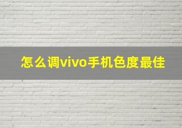 怎么调vivo手机色度最佳