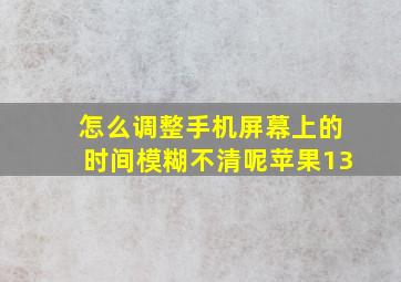 怎么调整手机屏幕上的时间模糊不清呢苹果13