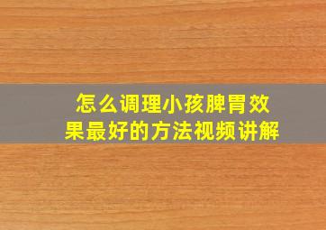 怎么调理小孩脾胃效果最好的方法视频讲解