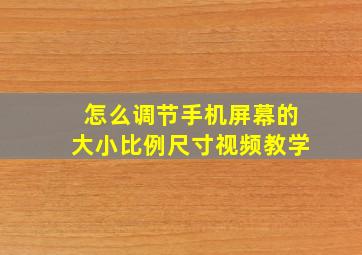 怎么调节手机屏幕的大小比例尺寸视频教学